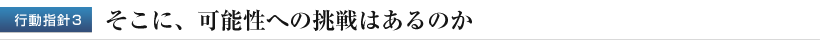 行動指針３　そこに、可能性への挑戦はあるのか